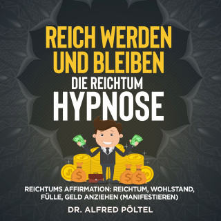 Dr. Alfred Pöltel: Reich werden und bleiben - die Reichtum Hypnose