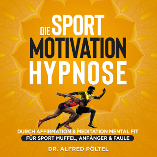 Dr. Alfred Pöltel: Die Sport Motivation Hypnose