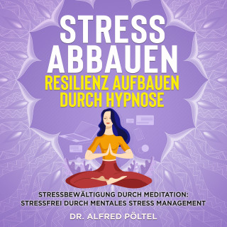 Dr. Alfred Pöltel: Stress abbauen Resilienz aufbauen durch Hypnose
