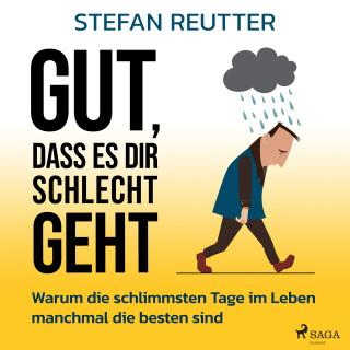 Stefan Reutter: Gut, dass es dir schlecht geht - Warum die schlimmsten Tage im Leben manchmal die besten sind