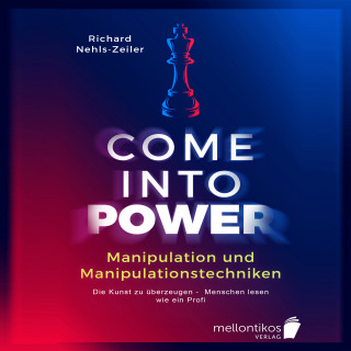 Richard Nehls-Zeiler: Manipulation und Manipulationstechniken – come into power: Die Kunst zu überzeugen – Menschen lesen wie ein Profi