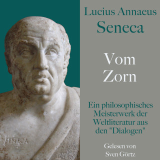 Lucius Annaeus Seneca: Lucius Annaeus Seneca: Vom Zorn – De ira