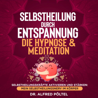 Dr. Alfred Pöltel: Selbstheilung durch Entspannung - die Hypnose & Meditation