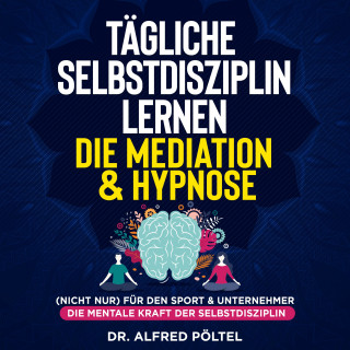 Dr. Alfred Pöltel: Tägliche Selbstdisziplin lernen - die Meditation & Hypnose
