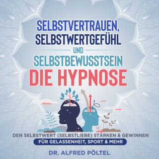 Dr. Alfred Pöltel: Selbstvertrauen, Selbstwertgefühl und Selbstbewusstsein - die Hypnose