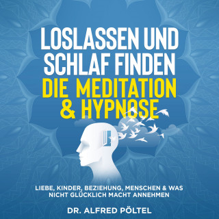 Dr. Alfred Pöltel: Loslassen und Schlaf finden - die Meditation & Hypnose