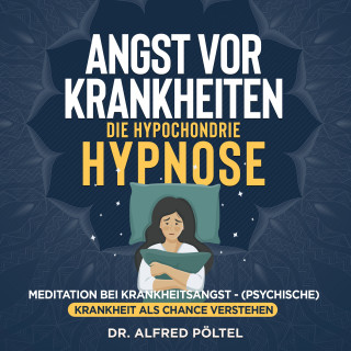 Dr. Alfred Pöltel: Angst vor Krankheiten - die Hypochondrie Hypnose