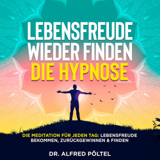 Dr. Alfred Pöltel: Lebensfreude wieder finden - die Hypnose