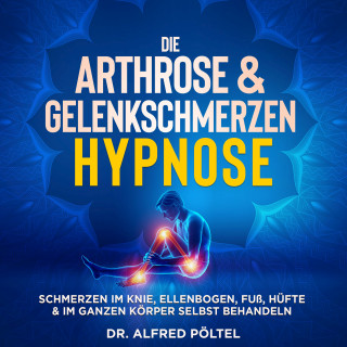 Dr. Alfred Pöltel: Die Arthrose & Gelenkschmerzen Hypnose