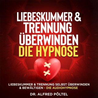 Dr. Alfred Pöltel: Liebeskummer & Trennung überwinden - die Hypnose