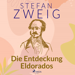 Stefan Zweig: Die Entdeckung Eldorados