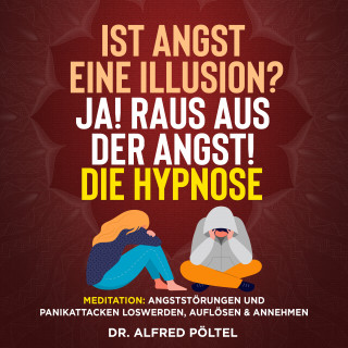 Dr. Alfred Pöltel: Ist Angst eine Illusion? Ja! Raus aus der Angst! Die Hypnose