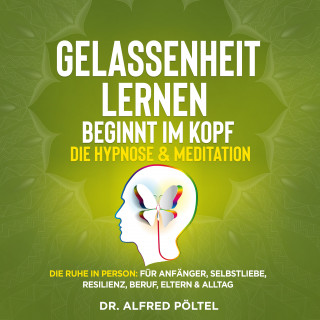 Dr. Alfred Pöltel: Gelassenheit lernen beginnt im Kopf - Die Hypnose & Meditation