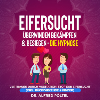 Dr. Alfred Pöltel: Eifersucht überwinden, bekämpfen & besiegen - die Hypnose