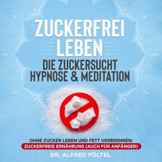 Dr. Alfred Pöltel: Zuckerfrei leben - die Zuckersucht Hypnose & Meditation