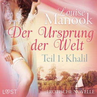 Louise Manook: Der Ursprung der Welt, Teil 1: Khalil - Erotische Novelle
