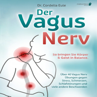 Dr. Cordelia Eule: Der Vagus Nerv: So bringen Sie Körper & Geist in Balance. Über 40 Vagus Nerv Übungen gegen Stress, Schmerzen, Schlafstörungen und viele andere Beschwerden