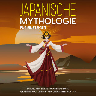 Maria Kulat: Japanische Mythologie für Einsteiger: Entdecken Sie die spannenden und geheimnisvollen Mythen und Sagen Japans