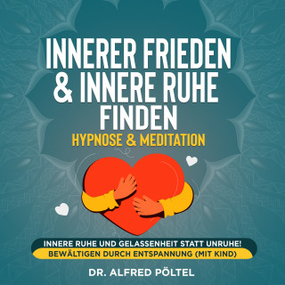 Dr. Alfred Pöltel: Innerer Frieden & Innere Ruhe finden - Hypnose & Meditation