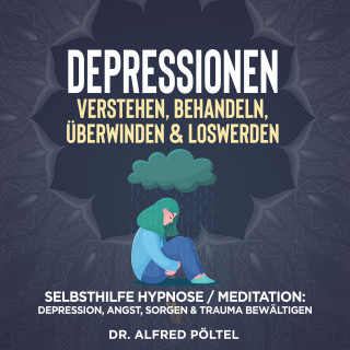 Dr. Alfred Pöltel: Depressionen verstehen, behandeln, überwinden & loswerden