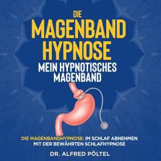Dr. Alfred Pöltel: Die Magenband Hypnose - mein hypnotisches Magenband