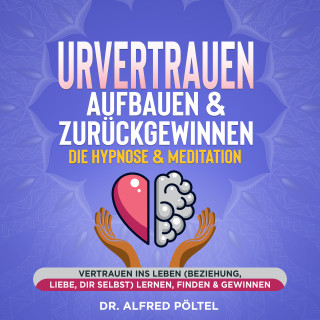 Dr. Alfred Pöltel: Urvertrauen aufbauen & zurückgewinnen - Die Hypnose & Meditation