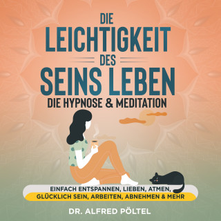 Dr. Alfred Pöltel: Die Leichtigkeit des Seins leben - die Hypnose & Meditation