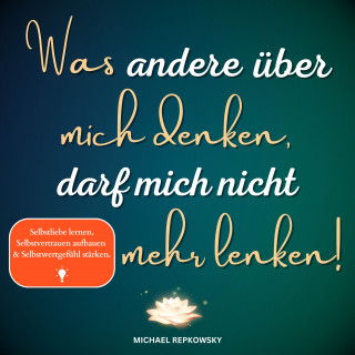 Michael Repkowsky: Was andere über mich denken, darf mich nicht mehr lenken!