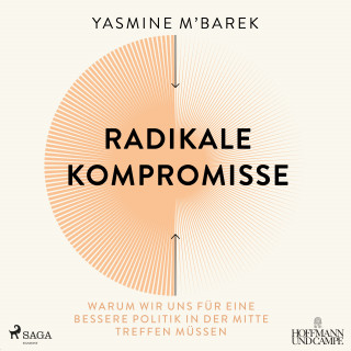 Yasmine M'Barek: Radikale Kompromisse: Warum wir uns für eine bessere Politik in der Mitte treffen müssen