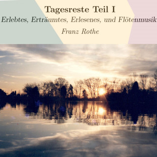 Franz Rothe: Tagesreste Teil I