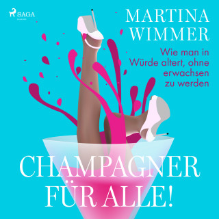 Martina Wimmer: Champagner für alle! Wie man in Würde altert, ohne erwachsen zu werden