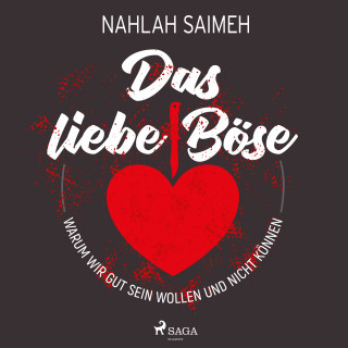 Nahlah Saimeh: Das liebe Böse: Warum wir gut sein wollen und nicht können
