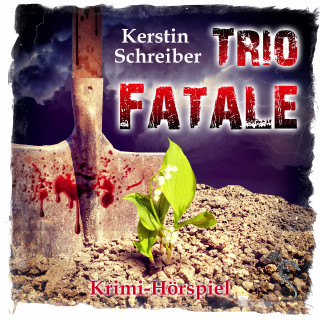 Kerstin Schreiber: Trio Fatale - Krimi-Hörspiel
