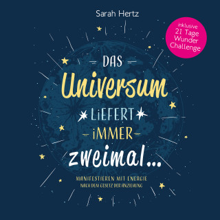 Sarah Hertz: Das Universum liefert immer zweimal - Manifestieren mit Energie nach dem Gesetz der Anziehung
