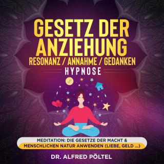 Dr. Alfred Pöltel: Gesetz der Anziehung / Resonanz / Annahme / Gedanken - Hypnose