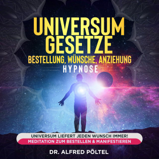 Dr. Alfred Pöltel: Universum Gesetze - Bestellung, Wünsche, Anziehung - Hypnose