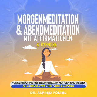 Dr. Alfred Pöltel: Morgenmeditation & Abendmeditation mit Affirmationen & Hypnose