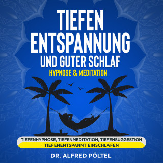 Dr. Alfred Pöltel: Tiefenentspannung und guter Schlaf - Hypnose & Meditation