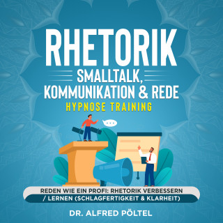 Dr. Alfred Pöltel: Rhetorik, Smalltalk, Kommunikation & Rede - Hypnose Training
