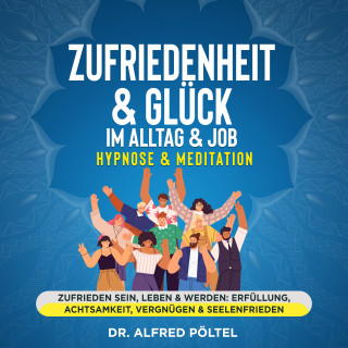 Dr. Alfred Pöltel: Zufriedenheit & Glück im Alltag & Job - Hypnose & Meditation
