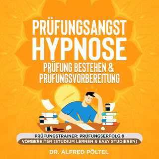 Dr. Alfred Pöltel: Prüfungsangst Hypnose - Prüfung bestehen & Prüfungsvorbereitung