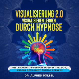 Dr. Alfred Pöltel: Visualisierung 2.0 - Visualisieren lernen durch Hypnose