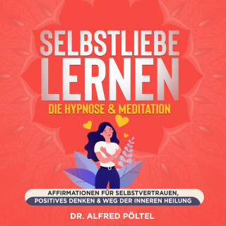 Dr. Alfred Pöltel: Selbstliebe lernen - die Hypnose & Meditation