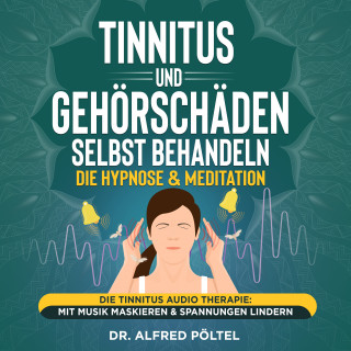 Dr. Alfred Pöltel: Tinnitus und Gehörschäden selbst behandeln - die Hypnose & Meditation