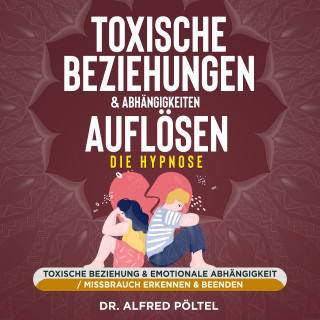 Dr. Alfred Pöltel: Toxische Beziehungen & Abhängigkeiten auflösen - die Hypnose