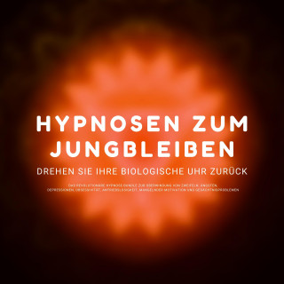 Institut für Hypnose: Hypnose-Hörbuch: Hypnosen zum Jungbleiben. Drehen Sie ihre biologische Uhr zurück!