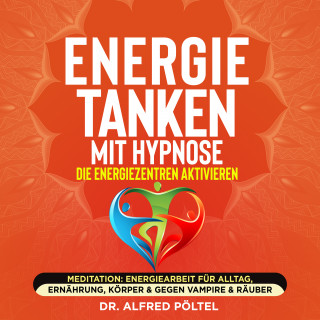 Dr. Alfred Pöltel: Energie tanken mit Hypnose - die Energiezentren aktivieren