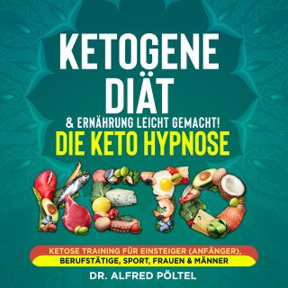 Dr. Alfred Pöltel: Ketogene Diät & Ernährung leicht gemacht! Die Keto Hypnose