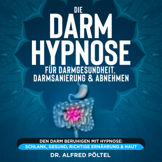 Dr. Alfred Pöltel: Die Darm Hypnose für Darmgesundheit, Darmsanierung & Abnehmen