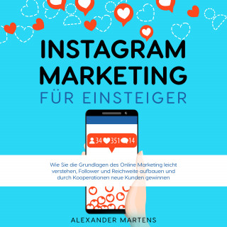 Alexander Martens: Instagram Marketing für Einsteiger: Wie Sie die Grundlagen des Online Marketing leicht verstehen, Follower und Reichweite aufbauen und durch Kooperationen neue Kunden gewinnen